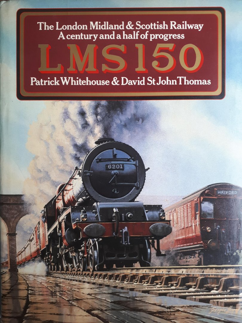 Whitehouse, Patrick/St John Thomas, David - LMS 150. The London Midland & Scottish Railway. A century and a half of progress