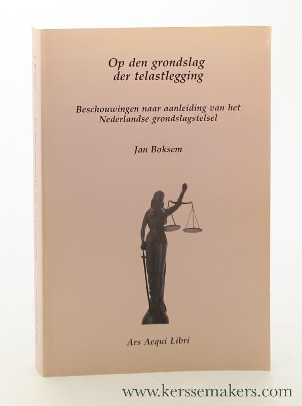 Boksem, Jan. - Op den grondslag der telastlegging : beschouwingen naar aanleiding van het Nederlandse grondslagstelsel : een wetenschappelijke proeve op het gebied van de Rechtgeleerdheid.