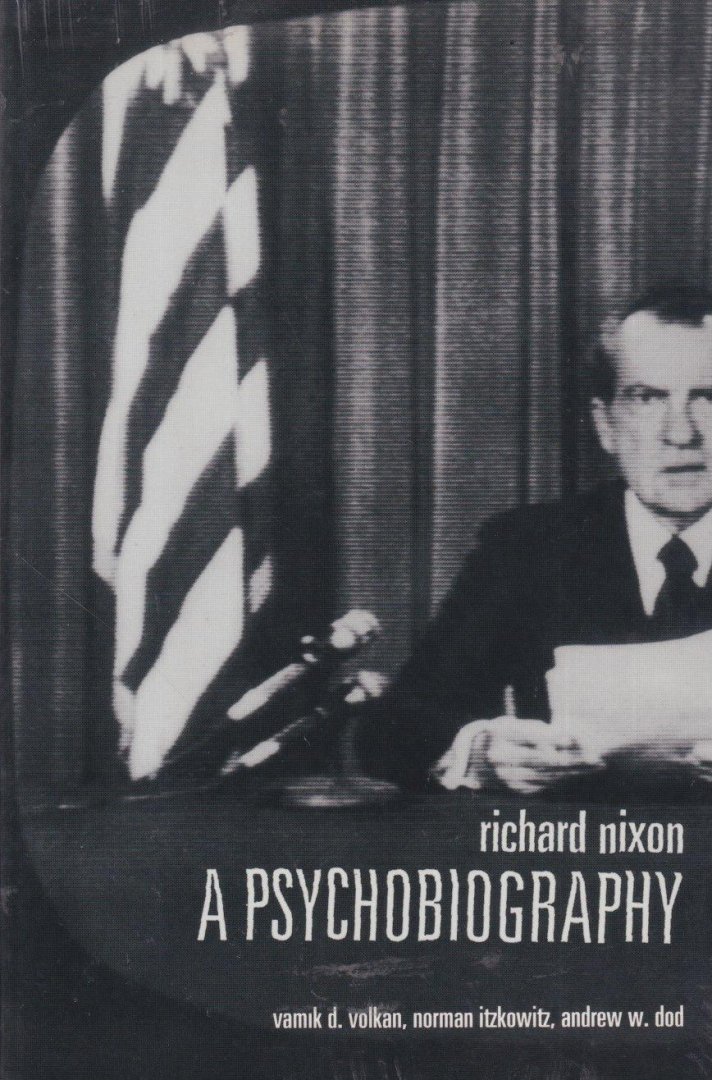 Volkan, Vamik D. & Norman Itzkowitz et al - Richard Nixon. A Psychobiography