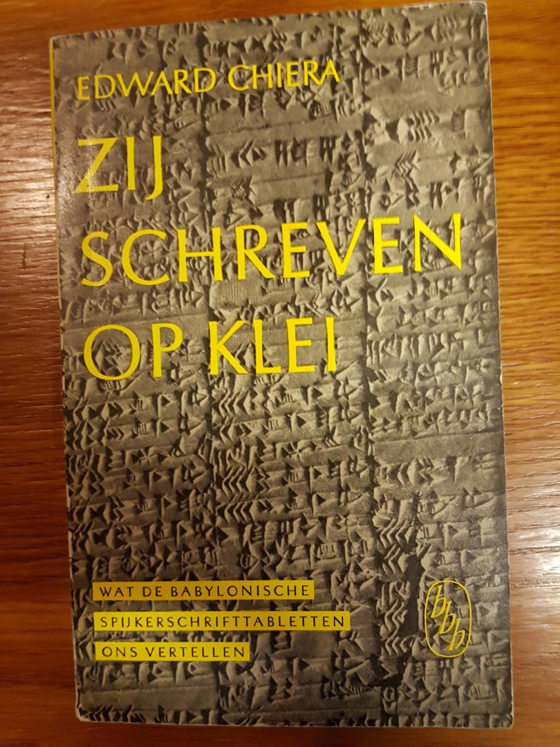 Chiera, Edward - Zij schreven op klei. Wat de Babylonische spijkerschriftabletten ons vertellen