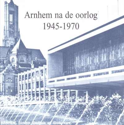 A.P.J. Jeurissen en R.C.M. Wientjes - Arnhem na de oorlog 1945-1970
