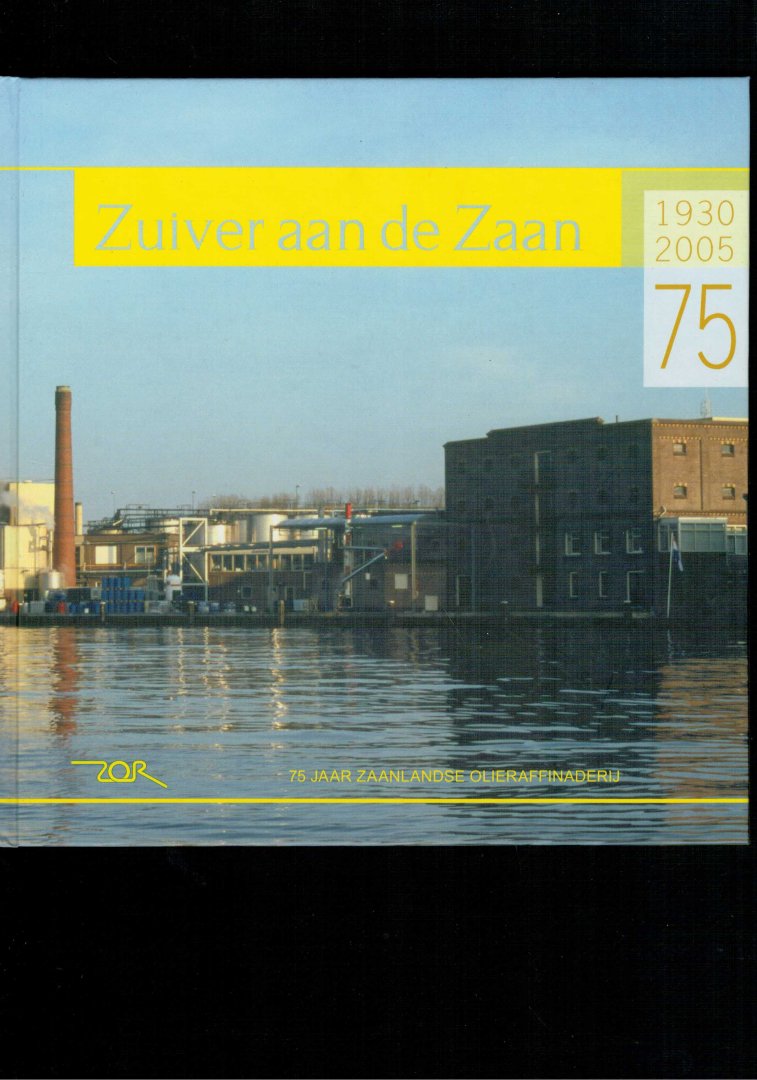 Verhoog J - Zuiver aan de Zaan 75 jaar Zaanlandse Olierafinaderij ZOR 1930-2005