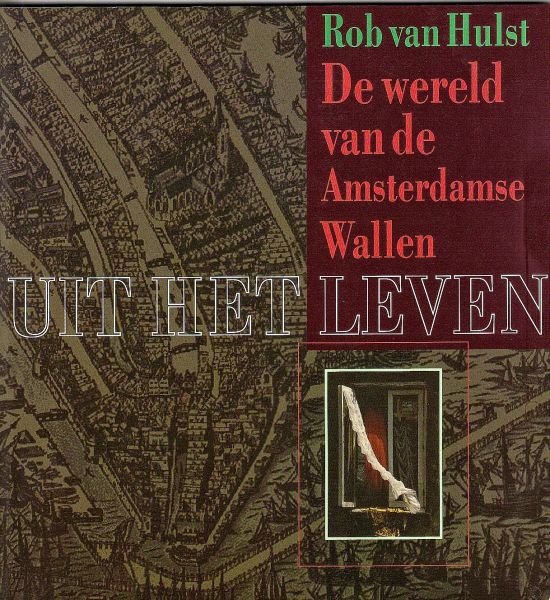 Hulst, Rob van - Uit het leven, De wereld van de Amsterdamse wallen