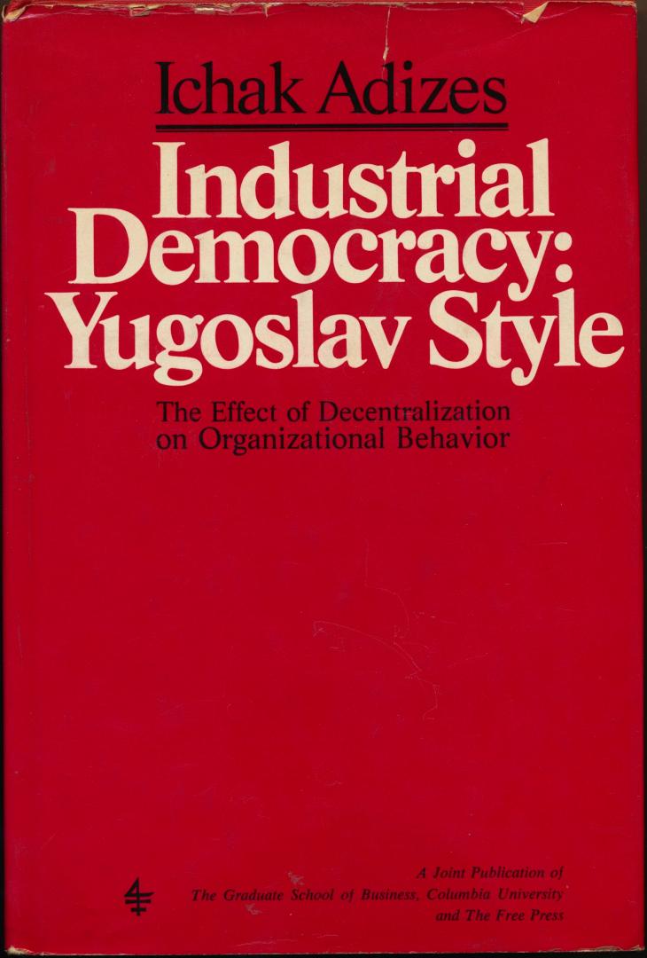 Adizes, Ichak - Industrial democracy: Yugoslav style. The effect of decentralization on organisational hehavior