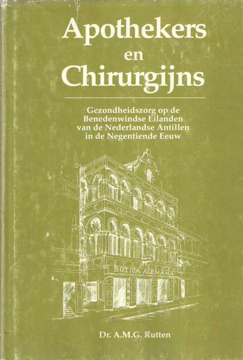 Rutten, A.M.G. - Apothekers en chirurgijns. Gezondheidszorg op de Benedenwindese Eilanden van de Nederlandse Antillen in de negentiende eeuw