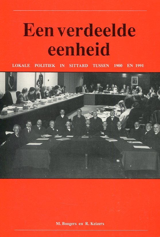 Boogers, M; Keizers, R - Een verdeelde eenheid, lokale politiek in Sittard tussen 1900 en 1991