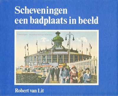 Robert van Lit - Scheveningen een badplaats in beeld