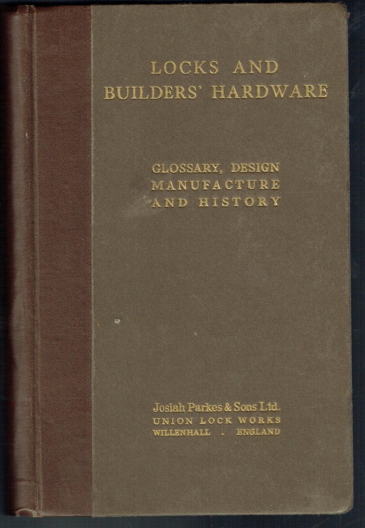 Josiah Parkes & Sons. - Locks, and builders' hardware : glossary, design manufacture and history., Glossary, design manufacture and history of locks and builders' hardware
