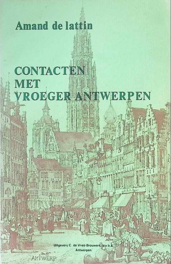 De Lattin, Amand - Contacten Met Vroeger Antwerpen Gebeurtenissen Geplogenheden Markante Figuren