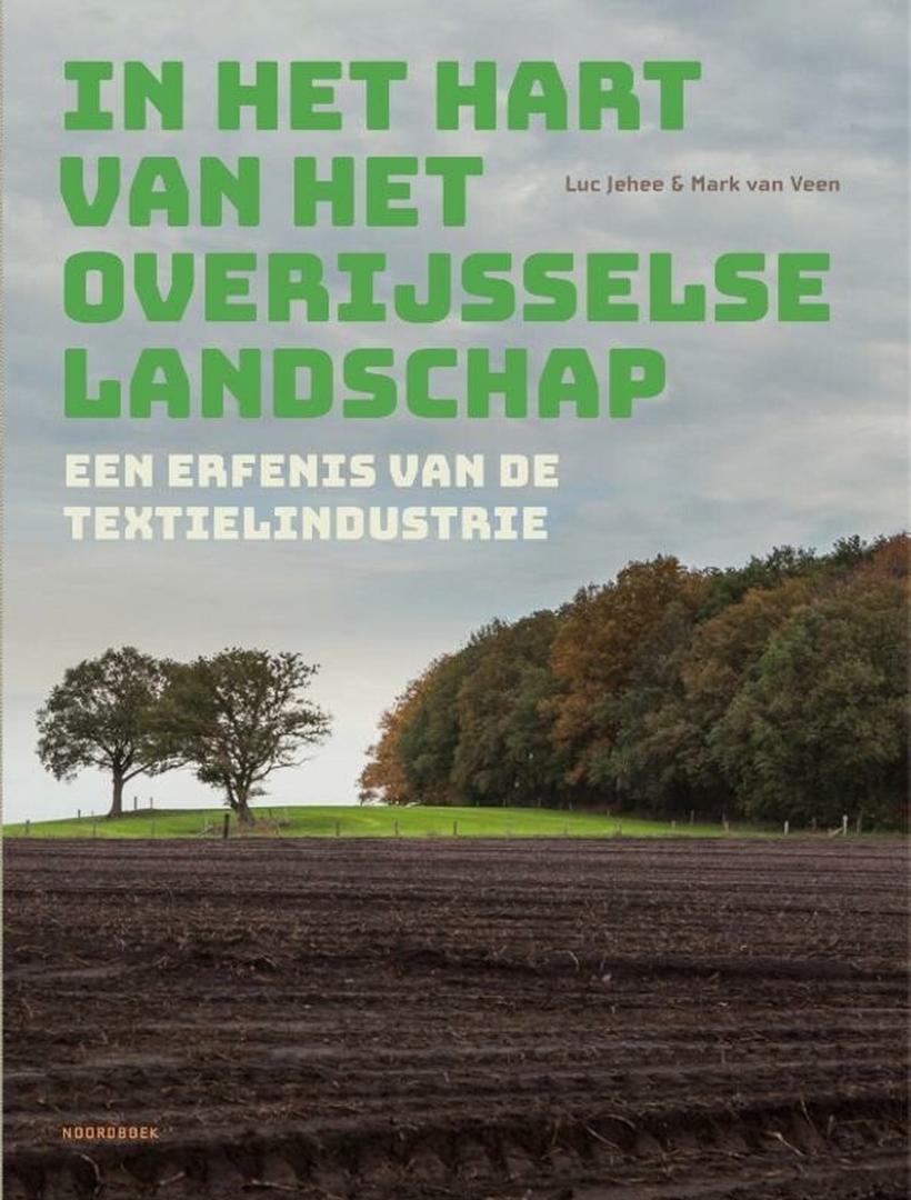 Jehee, Luc en Mark van Veen - In het hart van het Overijsselse landschap. Een erfenis van de textielindustrie.