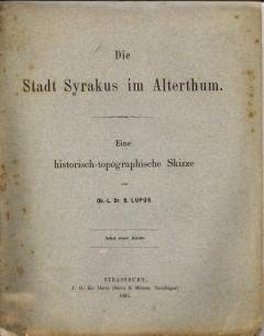 LUPUS, DR. B - Die Stadt Syrakus im Althertum. Eine historisch-topographische Skizze