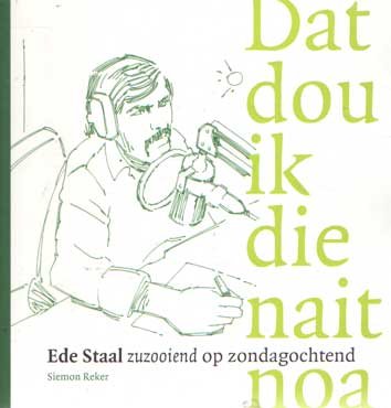 Reker, Siemon - Dat dou ik die nait noa. Ede Staal zuzooiend op zondagochtend. De Sloaperstil-bijdragen, gebundeld, vertaald en toegelicht door Siemon Reker
