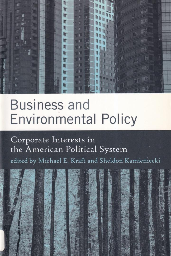 Kraft, Michael E. & Kamieniecki, Sheldon (eds.) - Business and Environmental Policy: Corporate Interests in the American Political System