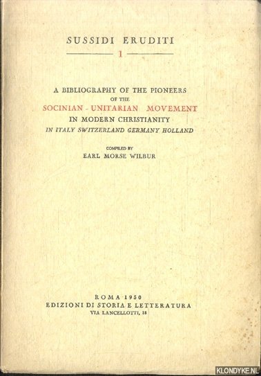 Wilbur, Earl Morse (compiled by) - A bibliography of the pioneers of the Socinian - Unitarian Movement in modern christianity in Italy, Switzerland, Germany, Holland