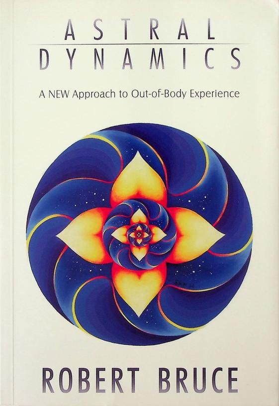 Bruce, Robert - Astral Dynamics. A NEW Approach to Out-of-Body Experience
