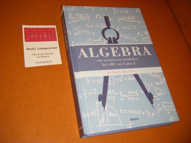 Michael Willers - Algebra. Van Vectoren tot Variabelen : Het ABC van X plus Z