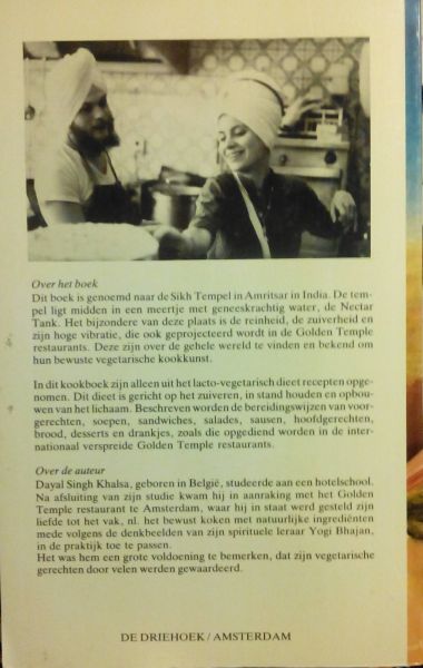Khalsa , Dayal Singh . [ isbn 9789060302934 ] - Het  Golden  Temple  Kookboek . ( Vegetarische recepten uit alle werelddelen . ) In dit kookboek zijn alleen uit Lacto-vegetarische dieet recepten opgenomen . Dit dieet is gericht op het zuiveren , in stand houden en opbouwen van het lichaam . -