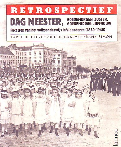 Clerck, Karel de e.a. - Dag Meester, goedemorgen zuster, goedemiddag juffrouw.Facetten van het Volksonderwijs in Vlaanderen (1830-1940).