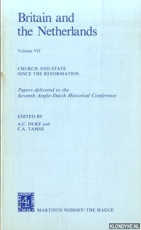 Duke, A.C. & C.A. Tamse - Britain and The Netherlands. Volume VII Church and State Since the Reformation Papers Delivered to the Seventh Anglo-Dutch Historical Conference