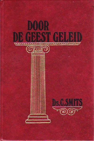 ds. C. Smits  (laatstelijk Oud. Ger. Pred. te Hardinxveld-Giiesendam (voorheen o.a. Chr. pred. te Sliedrecht) - DOOR  DE  GEEST  GELEID