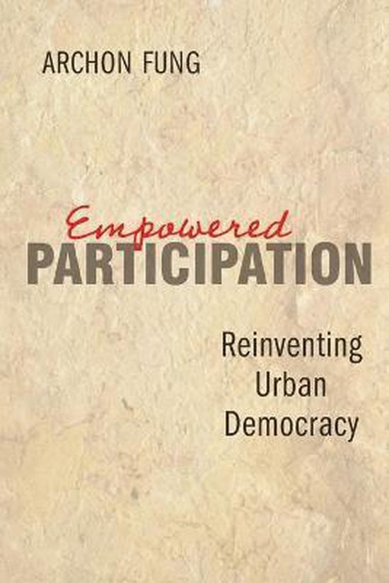 Fung, Archon - Empowered Participation - Reinventing Urban Democracy