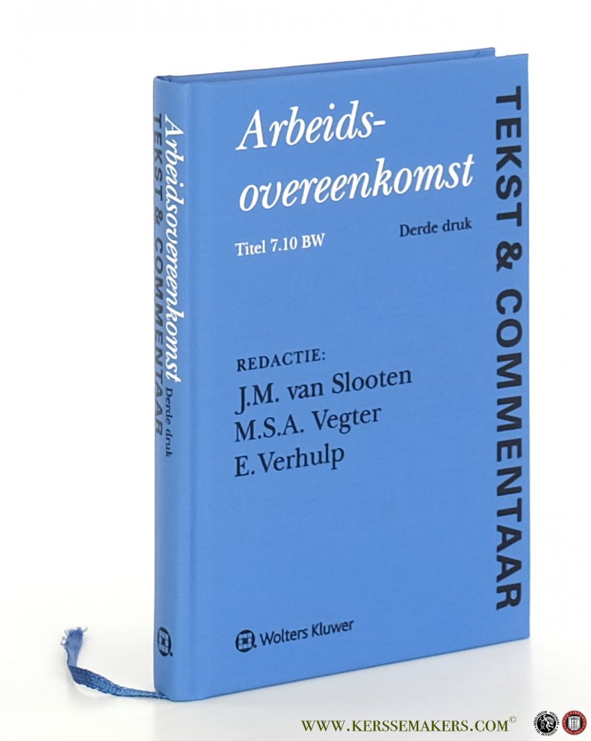 Slooten, J.M. van / M.S.A. Vegter / E. Verhulp. - Arbeidsovereenkomst. Tekst & Commentaar. De tekst van Titel 7.10 BW en andere relevante regelgeving met betrekking tot het arbeidsovereenkomstenrecht, voorzien van commentaar. Derde druk.