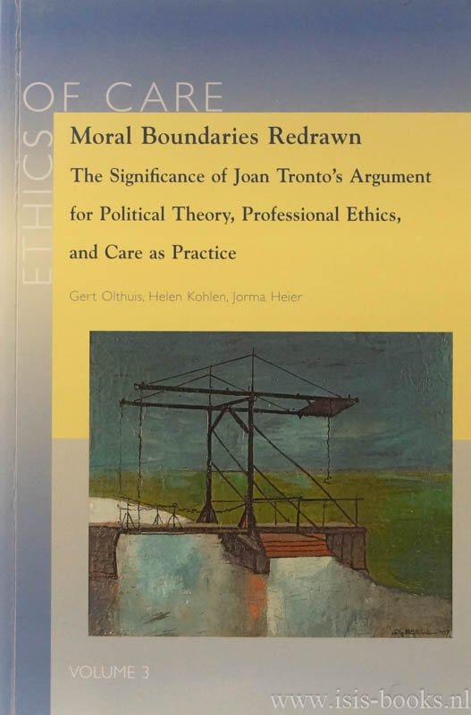 TRONTO, J.C., OLTHUIS, G., KOHLEN, H., HEIER, J. - Moral boundaries redrawn. The significance of Joan Tronto's argument for political theory, professional ethics, and care as practise.