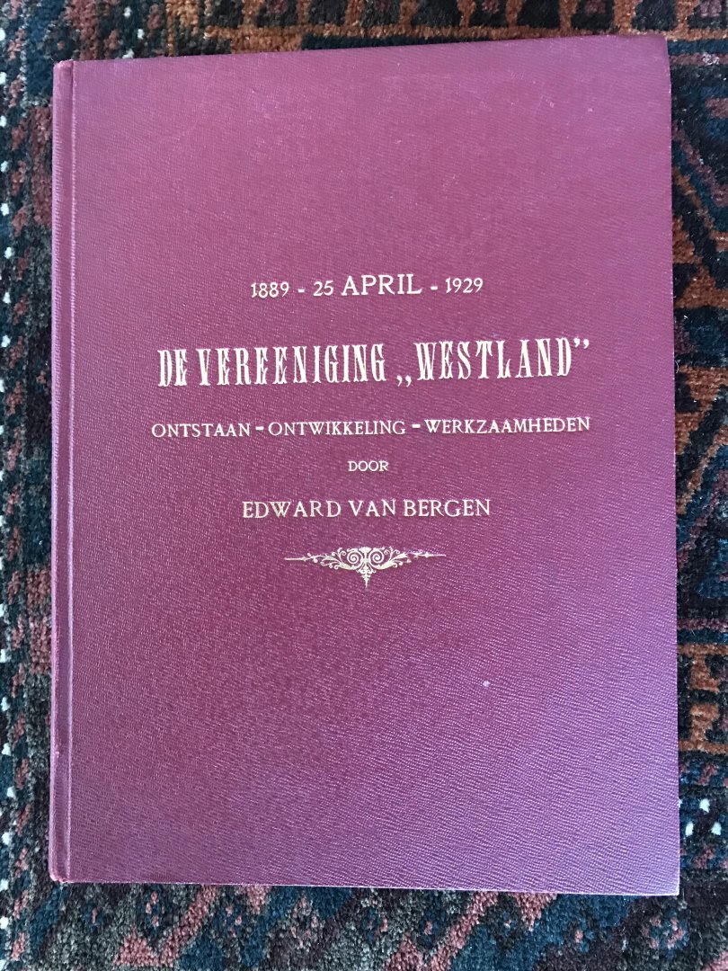 Bergen, Edward van - De Vereeniging Westland / Ontstaan - Ontwikkeling - Werkzaamheden / 1889 - 25 april 1929