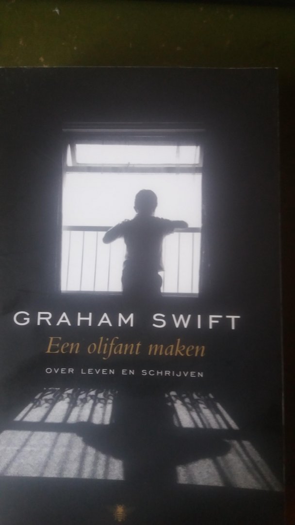 Swift, Graham - Een olifant maken / over leven en schrijven
