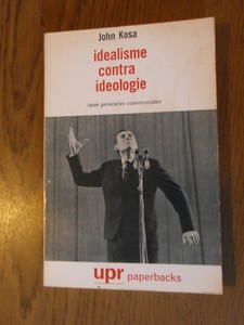 Kosa, John - Idealisme contra ideologie. Twee generaties communisten