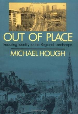 Hough, Michael - Out of Place. Restoring Identity to the Regional Landscape