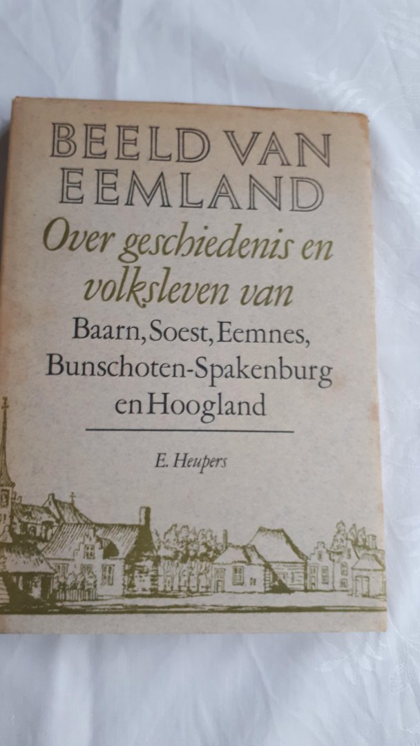 HEUPERS, E. - Beeld van Eemland. Over geschiedenis van volksleven van Baarn, Soest, Eemnes, Bunschoten-Spakenburg en Hoogland