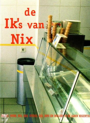 'Alles begint met Nix', redactie - - De Ik's van Nix. (Drugs, sex, werk, studie, God, info en invloed in de jaren negentig).