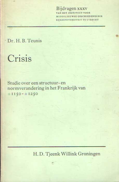 Teunis, H.B. - Crisis. Studie over een structuur- en normverandering in het Frankrijk van ca 1150 - 1250