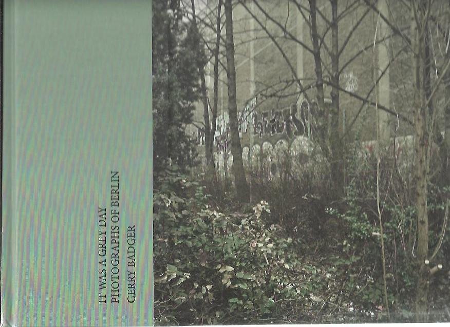 BADGER, Gerry - Gerry Badger - It was a grey day. Photographs of Berlin. - [New]