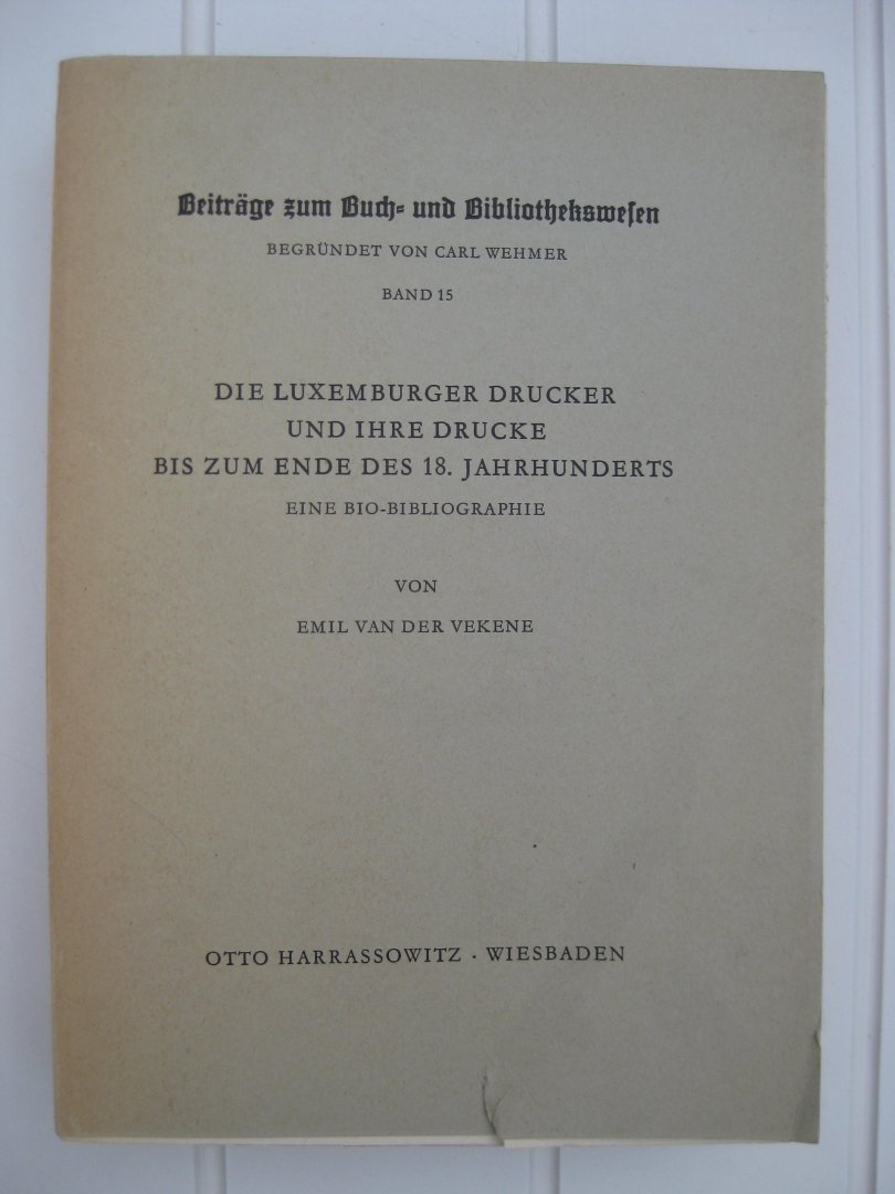 Vekene, Emil van der - Die luxemburger Drucker und ihre Drucke bis zum Ende des 18.jahrhunderts. Eine Bio-Bibliographie.
