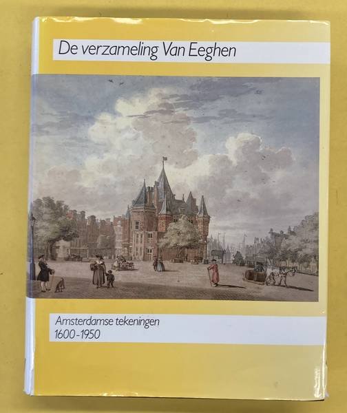 BAKKER, B., FLEURBAAY, E. & GERLAGH, A.W. - De verzameling Van Eeghen. Amsterdamse tekeningen 1600 - 1950.