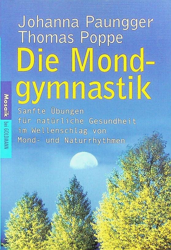 Paungger, Johanna / Thomas Poppe - Die Mondgymnastik. Sanfte Übungen für natürliche Gesundheit im Wellenschlag von Mond- und Naturrythmen