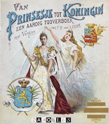 F.H. Van Leens - Van Prinsesje tot Koningin. Een aardig tooverboek