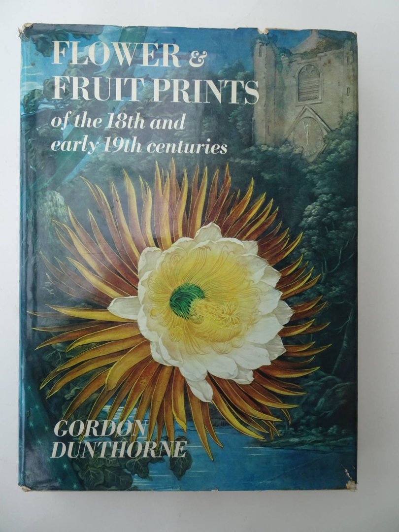 Dunthorne, Gordon. - Flower and Fruit Prints of the 18th and early 19th Centuries. Their History, Makers and Uses, with a Catalogue Raisonne of the Works in which they are found.