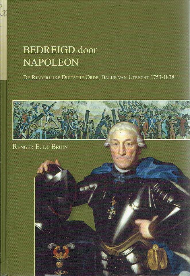 BRUIN, Renger E. de - Bedreigd door Napoleon. De Ridderlijke Duitsche Orde, Balije van Utrecht 1753-1838.