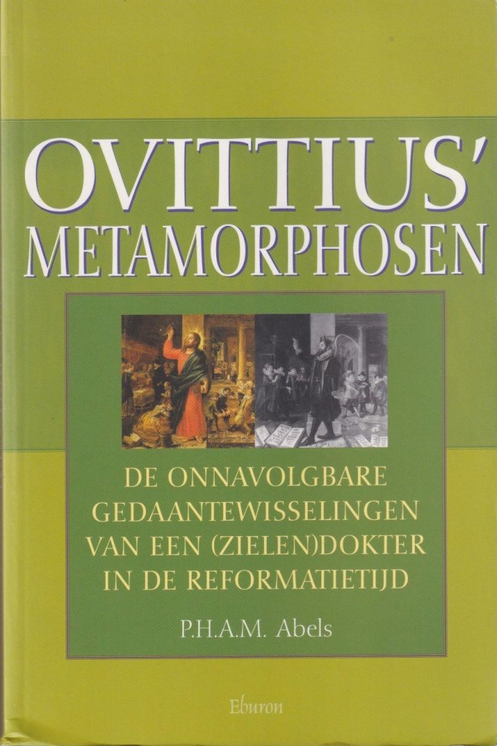 Abels, P.H.A.M. - Ovittius' metamorphosen. De onnavolgbare gedaantewisselingen van een (zielen)dokter in de Reformatietijd