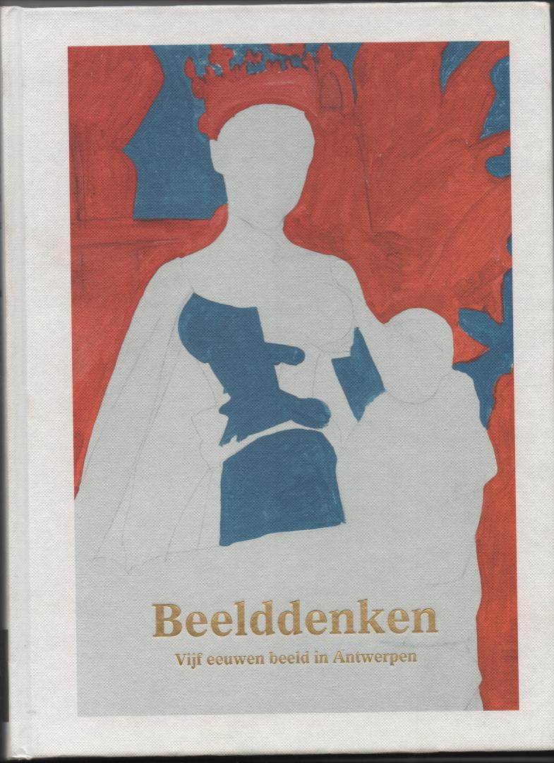 Baere, Bart de, Iris Kockelbergh, Nico van Hout - Beeldddenken. Vijf eeuwen beeld in Antwerpen