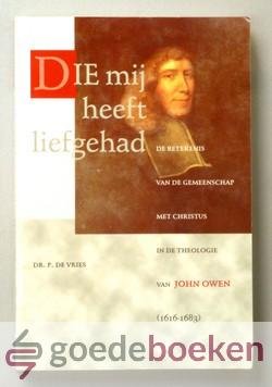 Vries, Dr. P. de - Die mij heeft liefgehad --- De betekenis van de gemeenschap met Christus in de theologie van John Owen (1616-1683)
