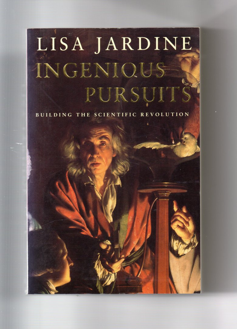 Jardine Lisa - Ingenious Pursuits, building the Scientific Revolution