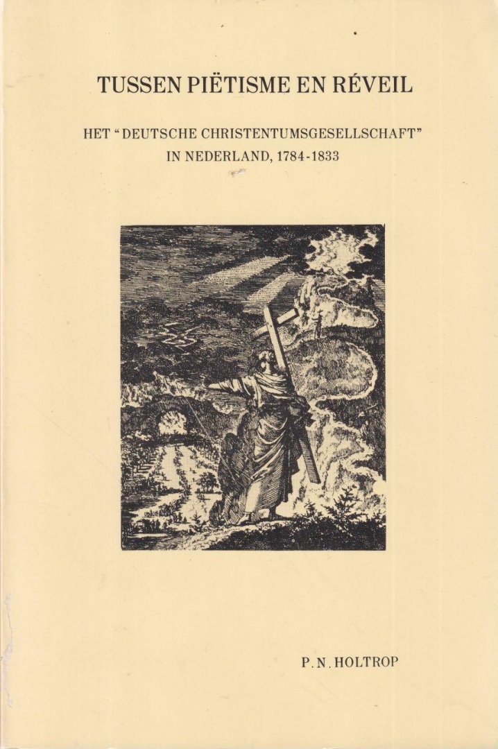 Holtrop, P.N. - Tussen Piëtisme en Reveil. Het 'Deutsche Christentumsgesellschaft' in Nederland, 1784-1833