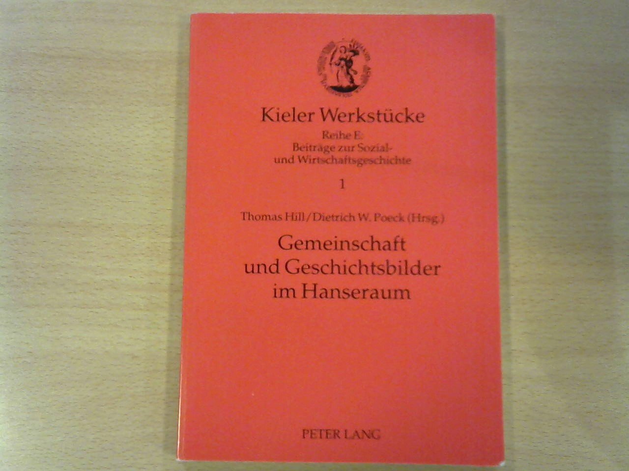 Hill, Thomas / Poeck, Dietrich W. (Hrsg.) - Gemeinschaft und Geschichtsbilder im Hanseraum. Kieler Werkstucke. Reihe E: Beitrage zur Sozial- und Wirtschaftsgeschichte 1