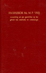 Vrij, M.P. - Professor Mr. M.P. Vrij : verzameling uit zijn geschriften op het gebied van strafrecht en criminologie.