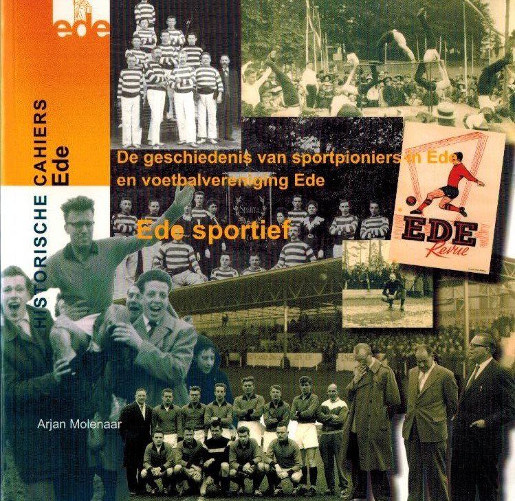 Molenaar, Arjan - Ede sportief -De geschiedenis van sportpioniers in Ede en voetbalvereniging Ede