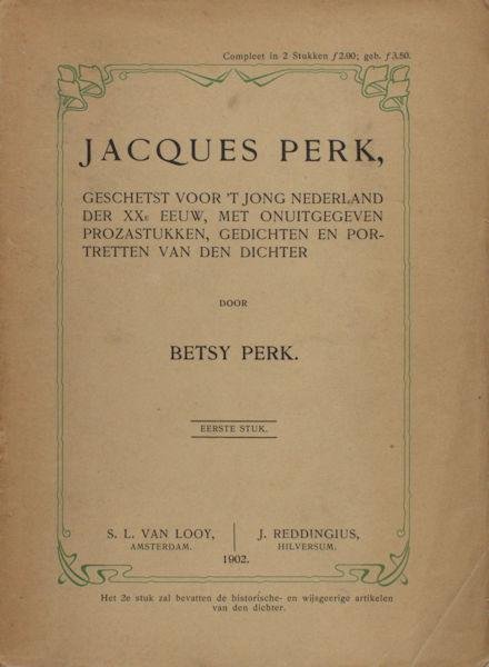 Perk - Perk, Betsy. - Jacques Perk, geschetst voor 't jong Nederland der XXe eeuw, met onuitgegeven prozastukken, gedichten en portretten van den dichter. Eerste en Twee Stuk.